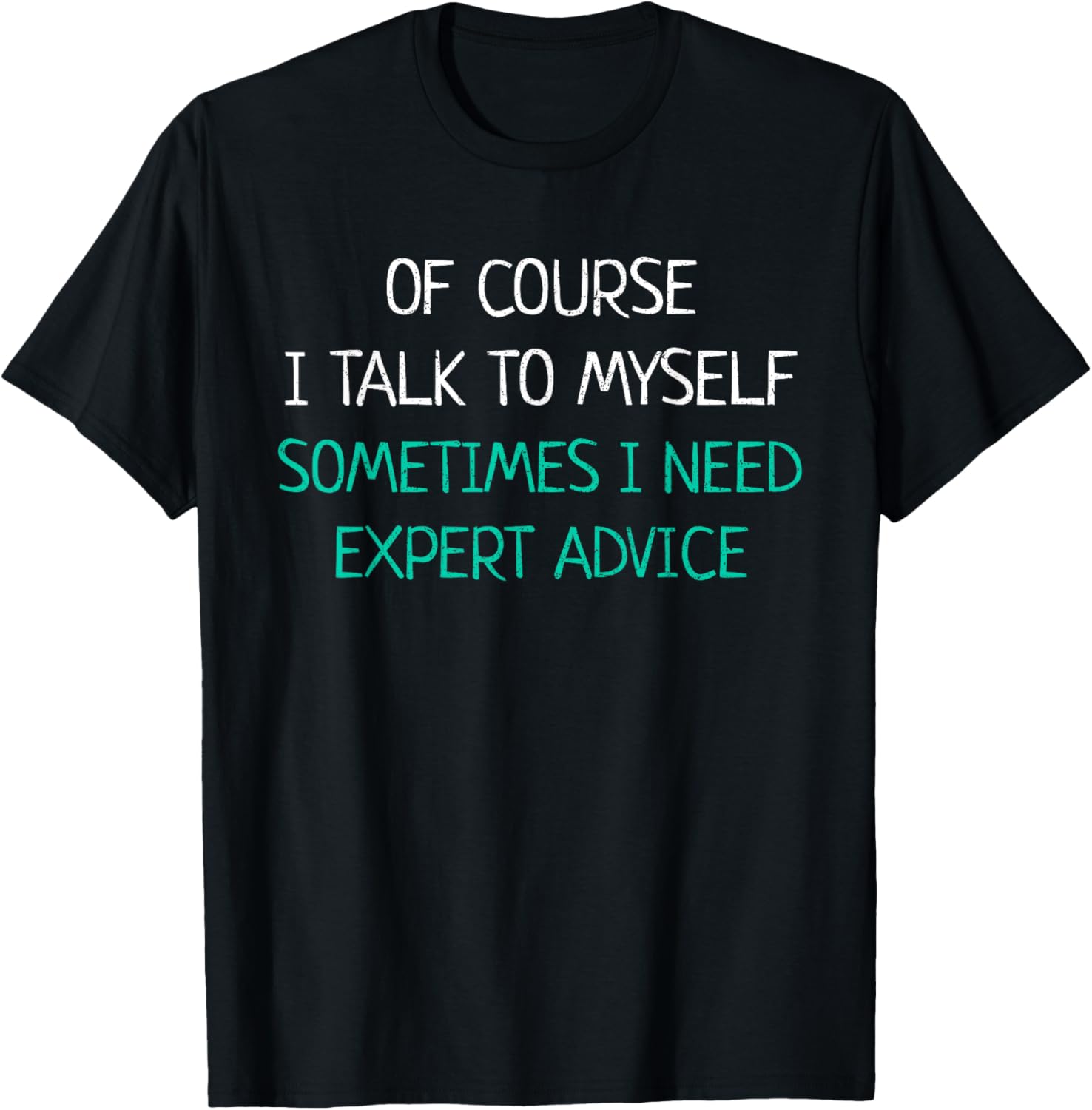 Of Course I Talk To Myself Sometimes I Need Expert Advice T-Shirt
