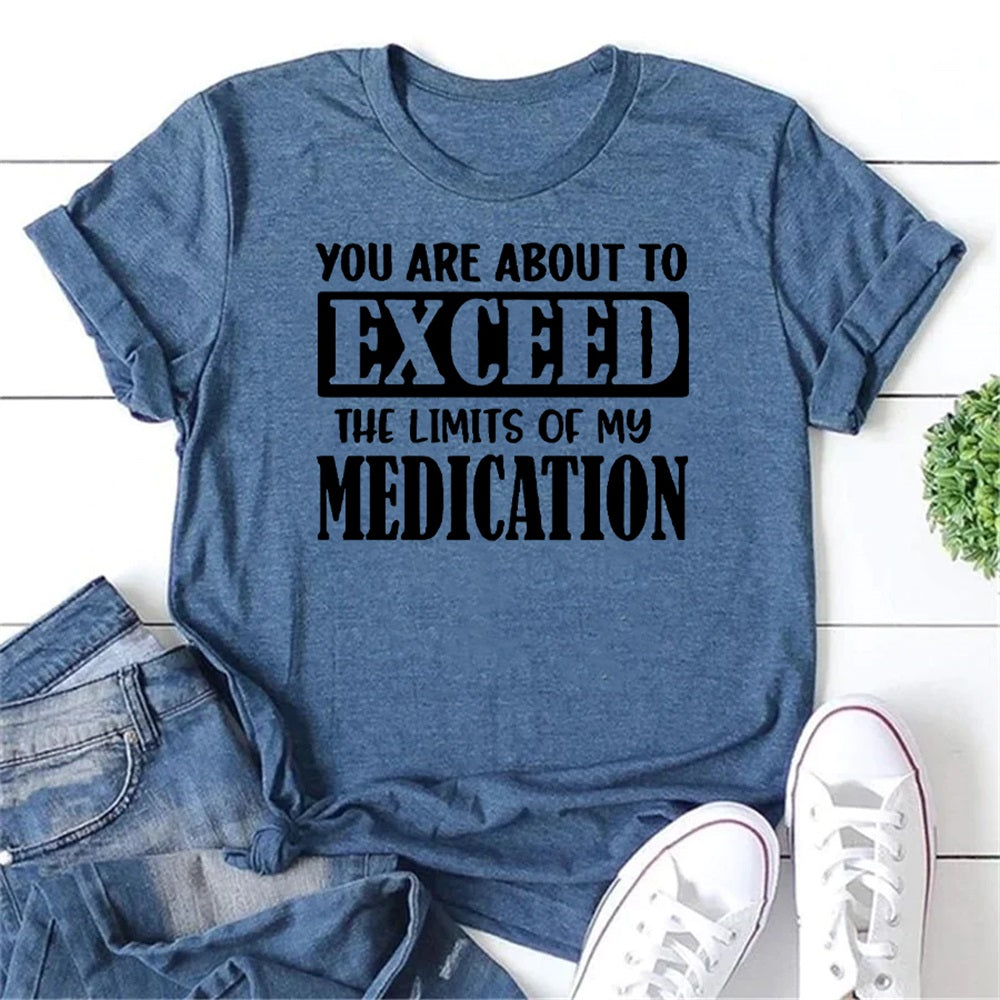 You Are About To Exceed The Limits Of My Medication Letter Print Women Slogan T-Shirt