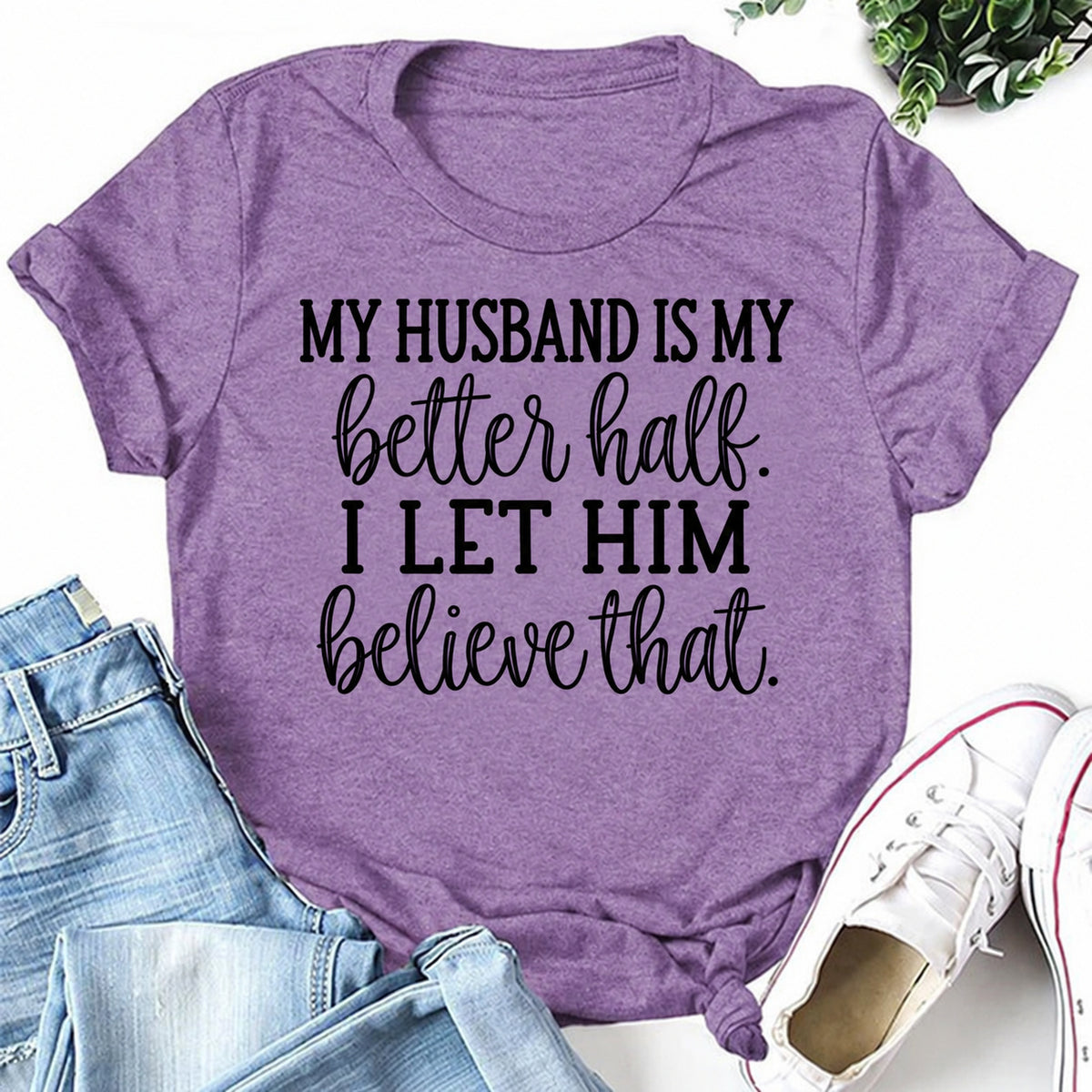 Purple women's T-shirt with My Husband Is My Better Half. I Let Him Believe That graphic