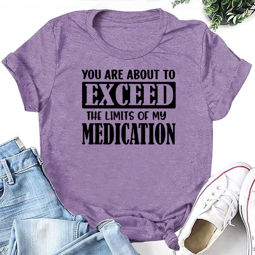 You Are About To Exceed The Limits Of My Medication Letter Print Women Slogan T-Shirt