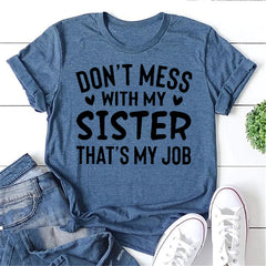 Don't Mess With My Sister That's My Job Letter Print Women Slogan T-Shirt