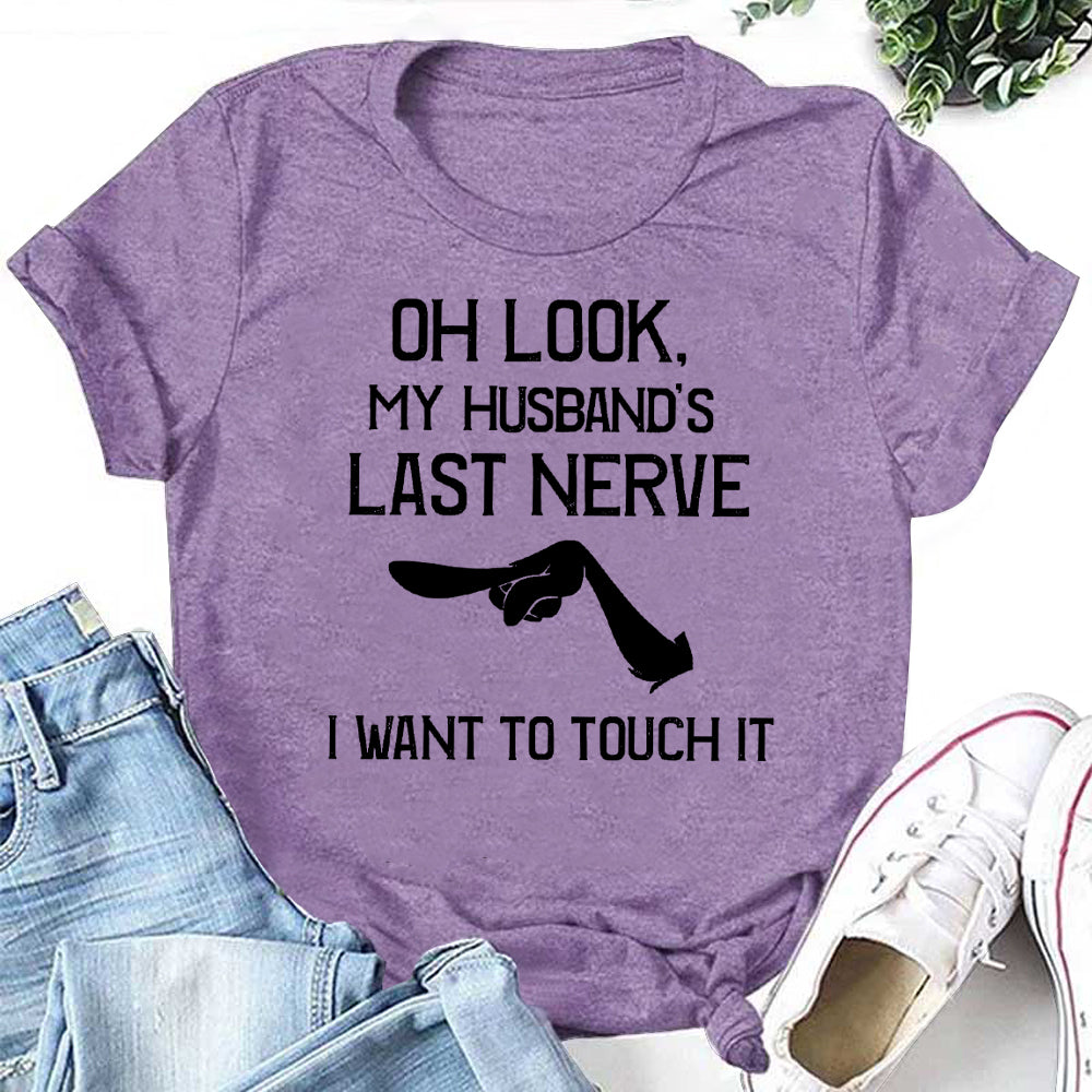 OH LOOK, MY HUSBAND'S LAST NERVE I WANT TO TOUCH IT Letter Print Women Slogan T-Shirt