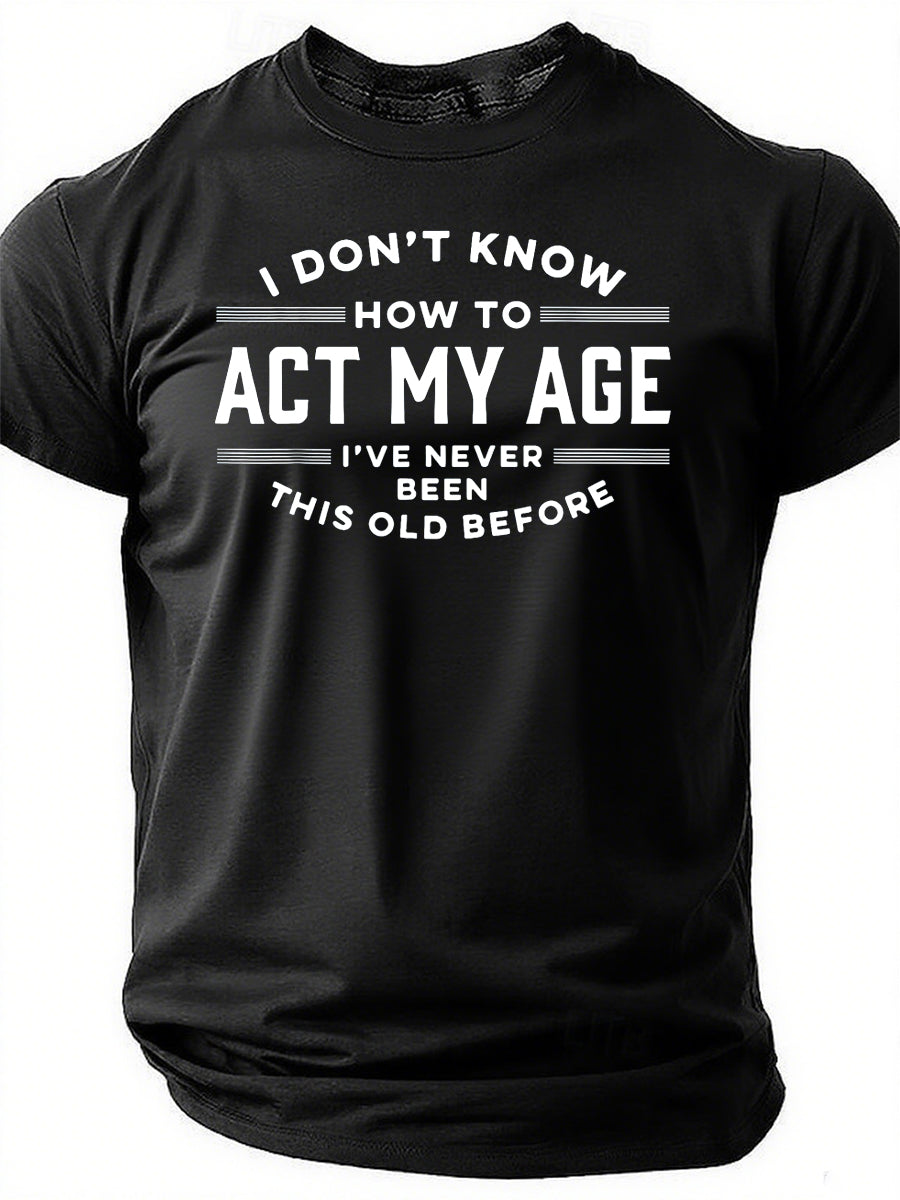 I Do Not Know How To Act My Age I Have Never Been This Old T-Shirt
