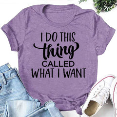 I Do This Thing Called What I Want Letter Print Women Slogan T-Shirt