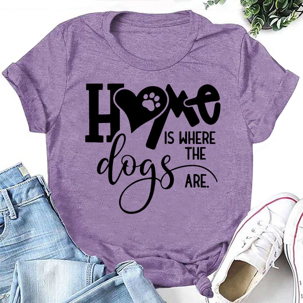 Home Is Where The Dogs Are. Letter Print Women Slogan T-Shirt