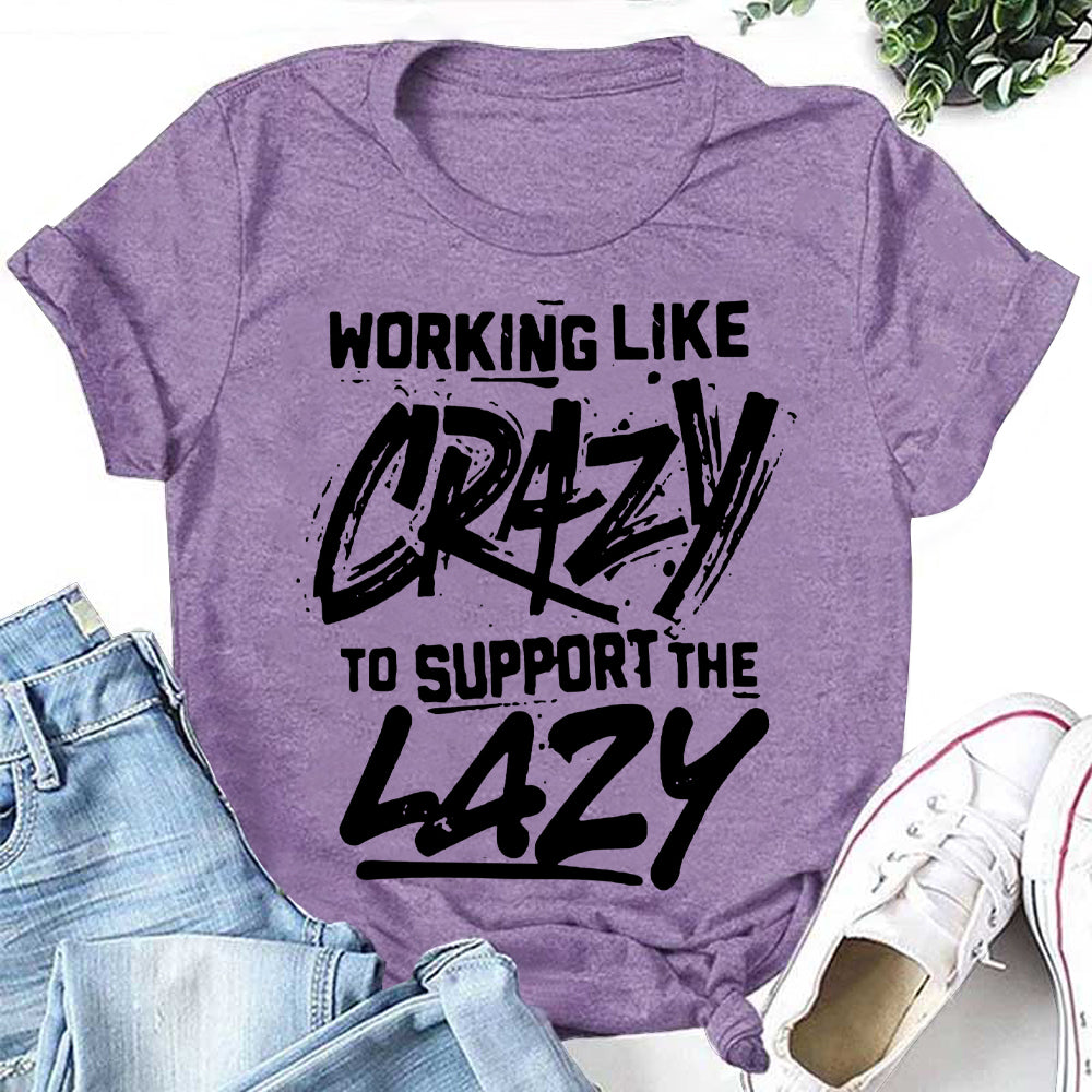 Working Like Crazy To Support The Lazy Letter Print Women Slogan T-Shirt