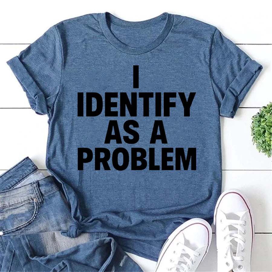 I IDENTIFY AS A PROBLEM Letter Print Women Slogan T-Shirt