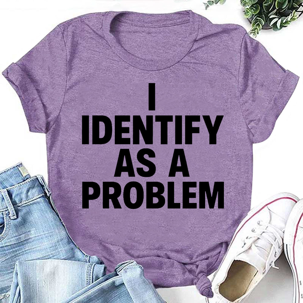 I IDENTIFY AS A PROBLEM Letter Print Women Slogan T-Shirt
