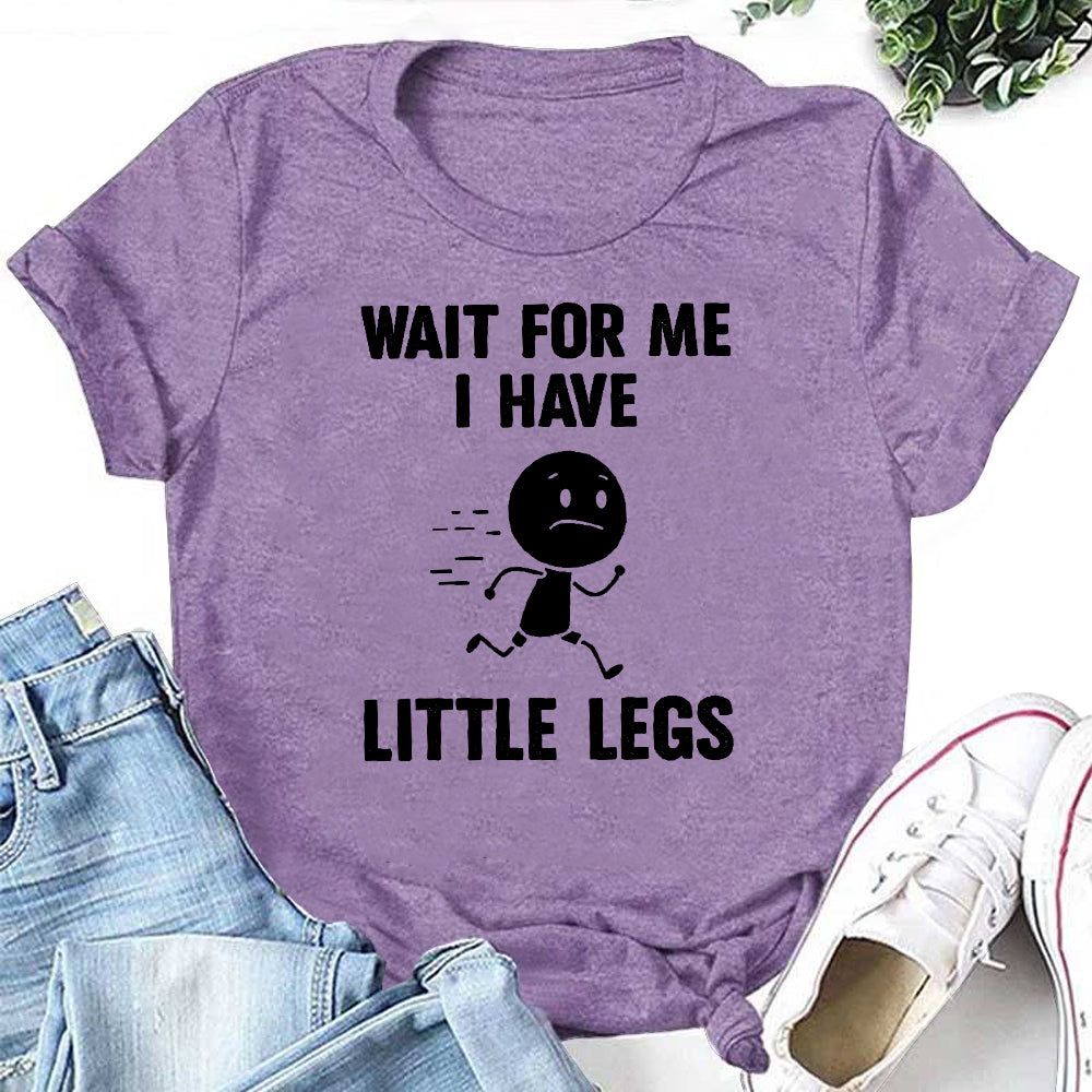 WAIT FOR ME  I HAVE LITTLE LEGS Letter Print Women Slogan T-Shirt