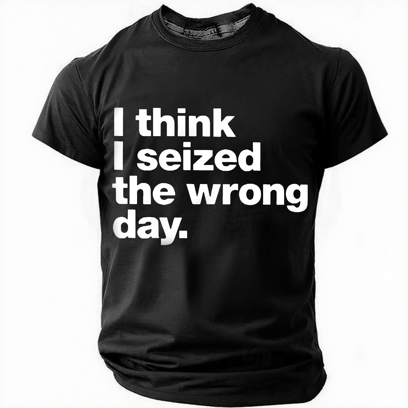 I Think I Seized The Wrong Day Cotton T-Shirt