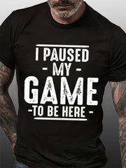 I Paused My Game To Be Here Print Men Slogan T-Shirt