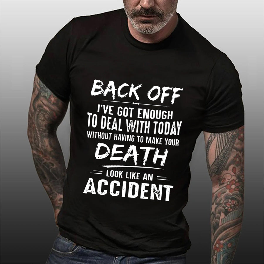 Men's Back Off I've Got Enough To Deal With Today Make Your Death Look Like An AccidentT-Shirt