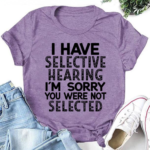 I Have Selective Hearing Print Women Slogan T-Shirt