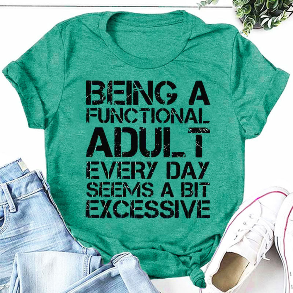 Being A Functional Adult Every Day Seems A Bit Excessive Fashion Letter Print Women Slogan T-Shirt