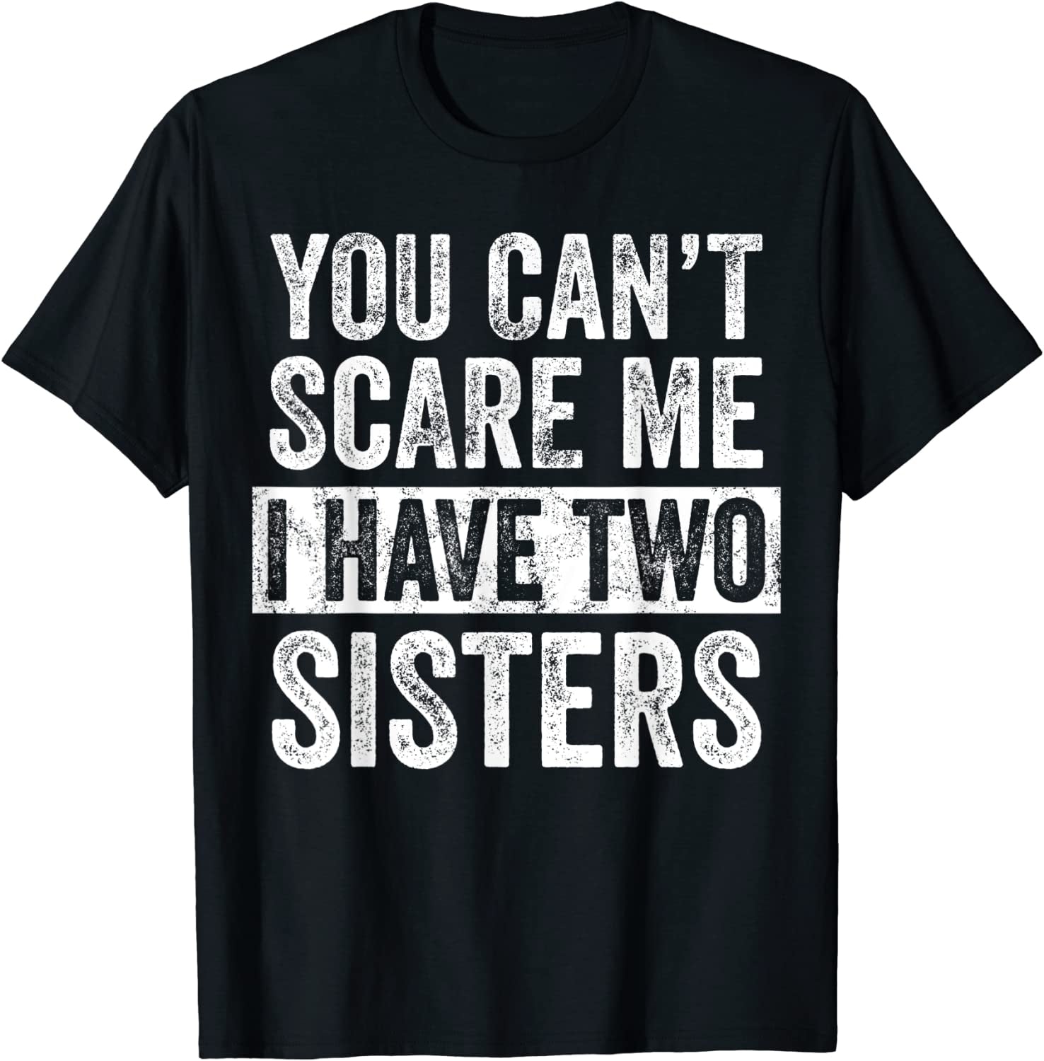 You Can't Scare Me I Have Two Sisters Print Men Slogan T-Shirt
